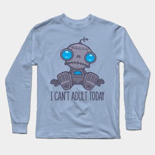 I Can't Adult Today Sad Robot Long Sleeve T-Shirt